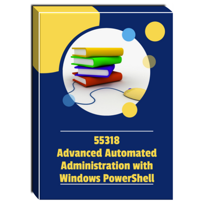 55318A: Advanced Automated Administration with Windows PowerShell Courseware 55318A: Advanced Automated Administration with Windows PowerShell Courseware