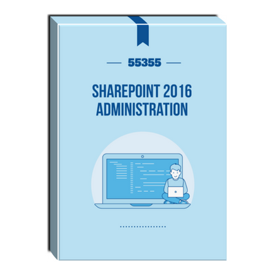 55355: SharePoint 2016 Administration Courseware 55355: SharePoint 2016 Administration Courseware