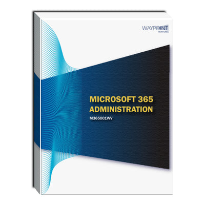 M365001WV: Microsoft 365 Administration Courseware M365001WV: Microsoft 365 Administration Courseware