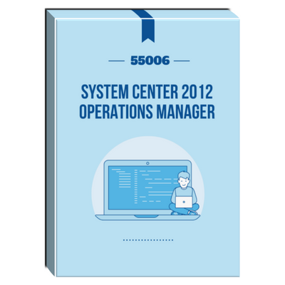 55006: System Center 2012 Operations Manager Courseware