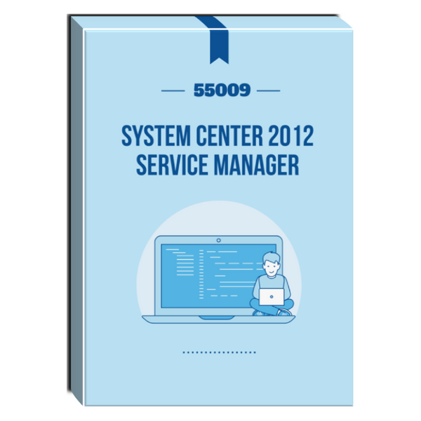 55009: System Center 2012 Service Manager Courseware