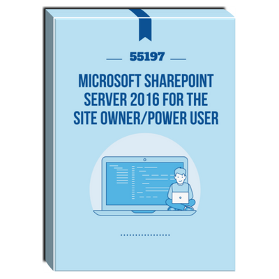 55197: Microsoft SharePoint Server 2016 for the Site Owner/Power User Courseware