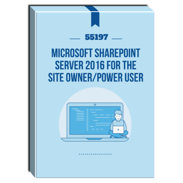 55197: Microsoft SharePoint Server 2016 for the Site Owner/Power User Courseware