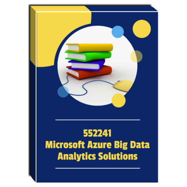 552241A: Microsoft Azure Big Data Analytics Solutions Courseware