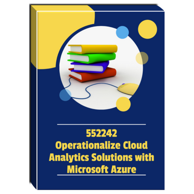 552242A: Operationalize Cloud Analytics Solutions with Microsoft Azure Courseware