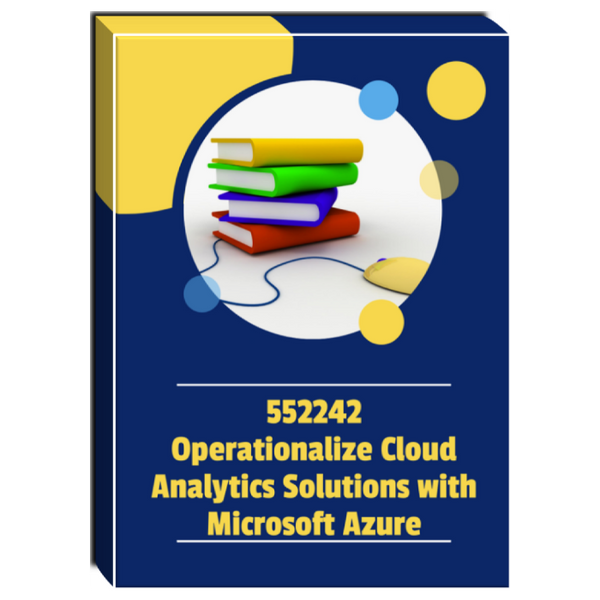 552242A: Operationalize Cloud Analytics Solutions with Microsoft Azure Courseware