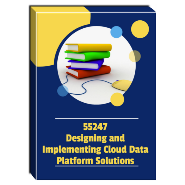 55247A: Designing and Implementing Cloud Data Platform Solutions Courseware