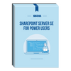 55311: SharePoint Server SE for Power Users Courseware - No Hands-on Labs