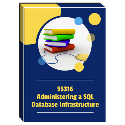 55316A: Administering a SQL Database Infrastructure Courseware