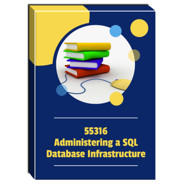 55316A: Administering a SQL Database Infrastructure Courseware