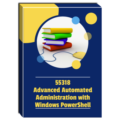 55318A: Advanced Automated Administration with Windows PowerShell Courseware