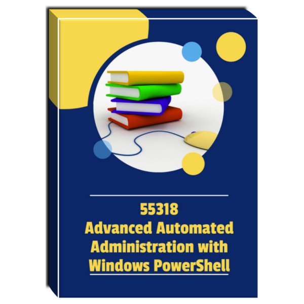 55318A: Advanced Automated Administration with Windows PowerShell Courseware