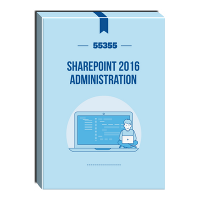 55355: SharePoint 2016 Administration Courseware